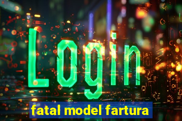 fatal model fartura